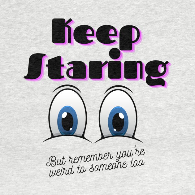 Keep Staring But You're Also A Weirdo by Kelli Dunham's Angry Queer Tees